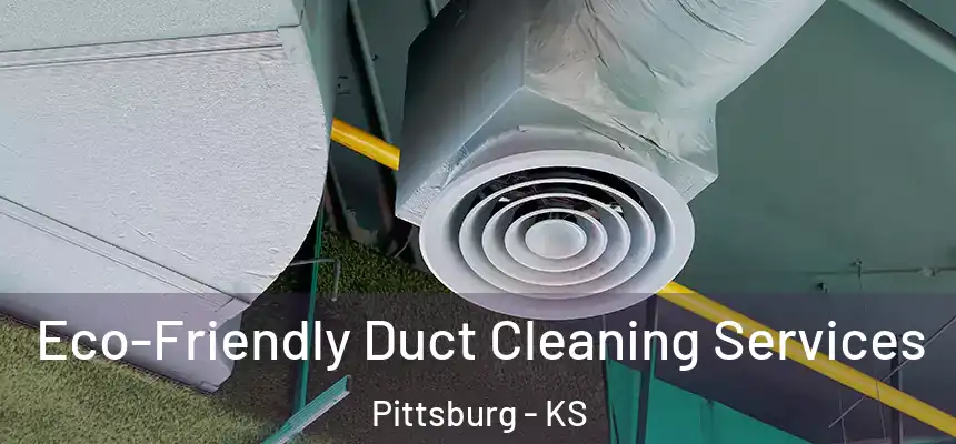  Eco-Friendly Duct Cleaning Services Pittsburg - KS